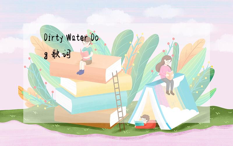 Dirty Water Dog 歌词