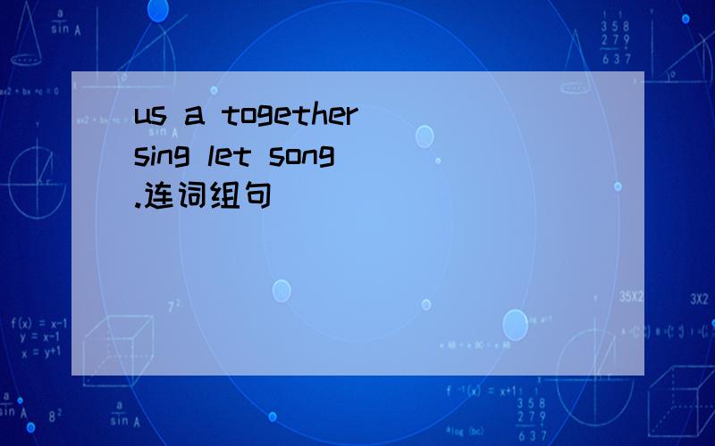 us a together sing let song .连词组句