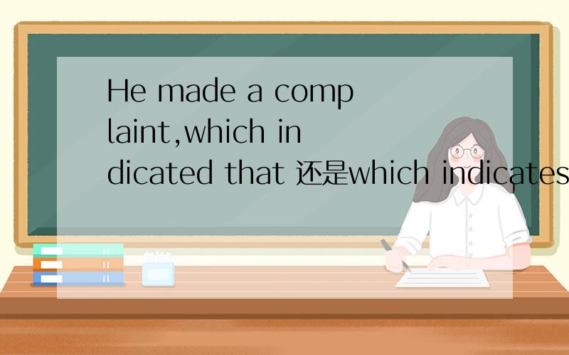 He made a complaint,which indicated that 还是which indicates that?