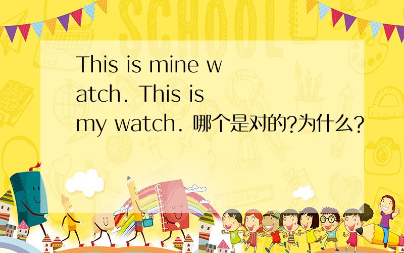 This is mine watch. This is my watch. 哪个是对的?为什么?