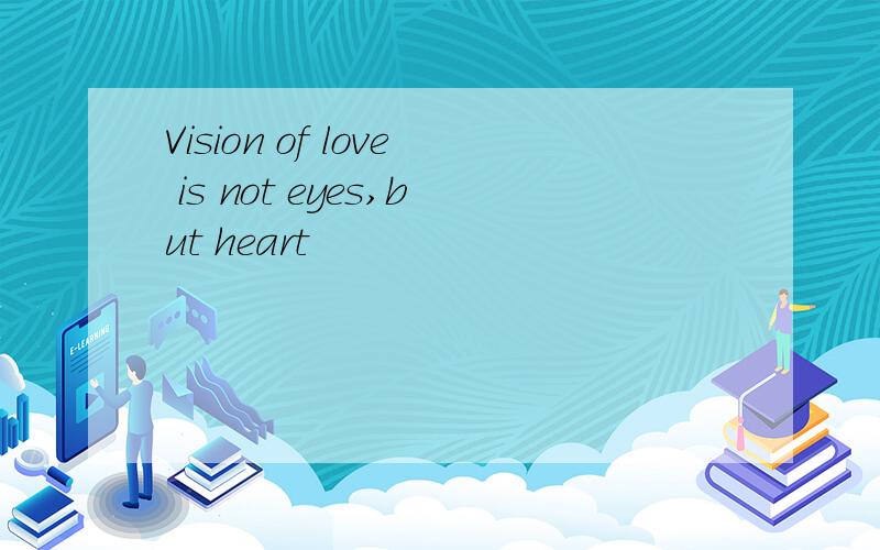 Vision of love is not eyes,but heart