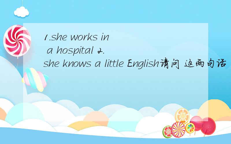 1.she works in a hospital 2.she knows a little English请问 这两句话 怎么划分主谓宾?