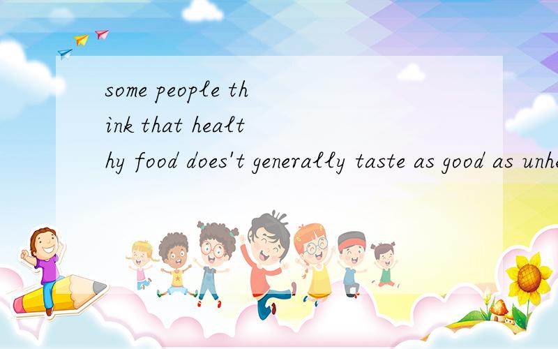 some people think that healthy food does't generally taste as good as unhealthy food 啥意思?