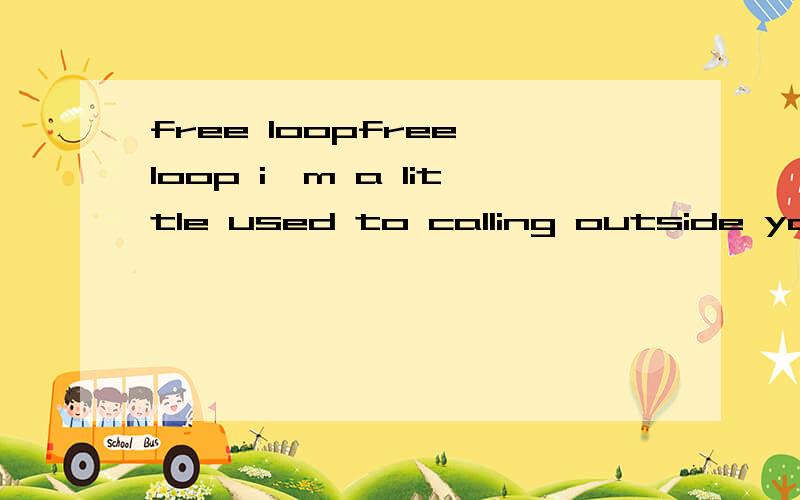 free loopfree loop i'm a little used to calling outside your name i wont see you tonight so i can k