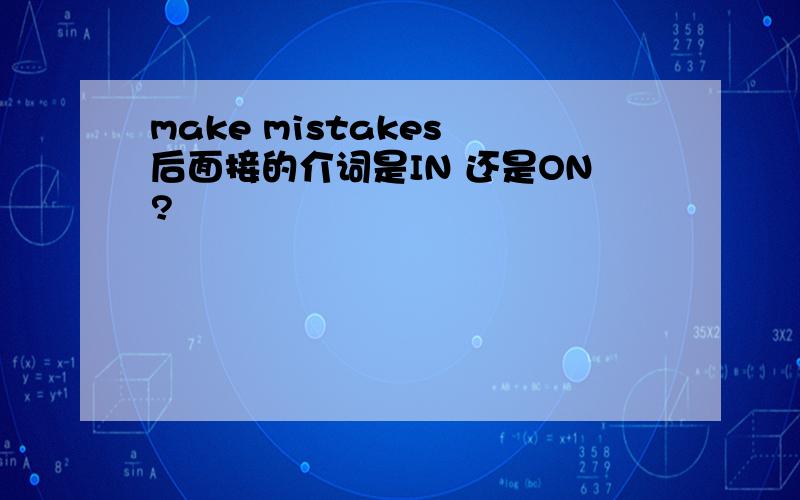 make mistakes 后面接的介词是IN 还是ON?