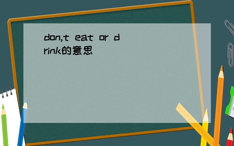 don,t eat or drink的意思
