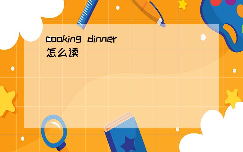 cooking dinner怎么读