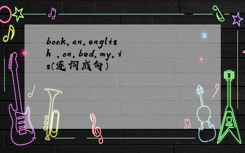 book,an,english ,on,bed,my,is（连词成句）