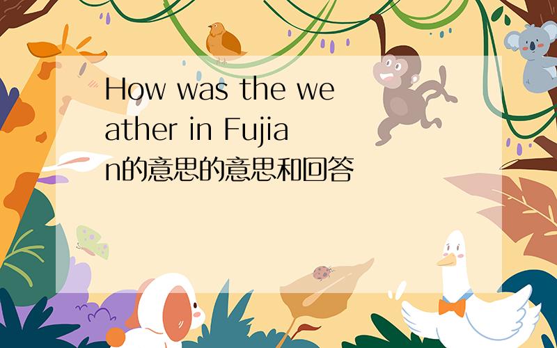 How was the weather in Fujian的意思的意思和回答