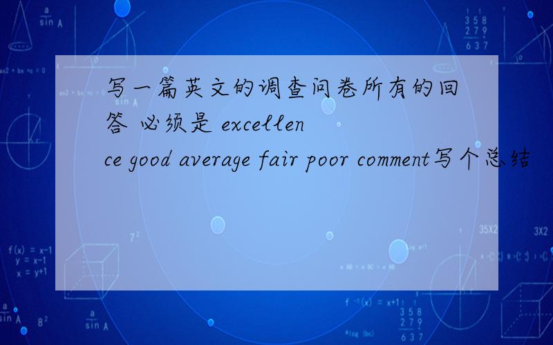 写一篇英文的调查问卷所有的回答 必须是 excellence good average fair poor comment写个总结