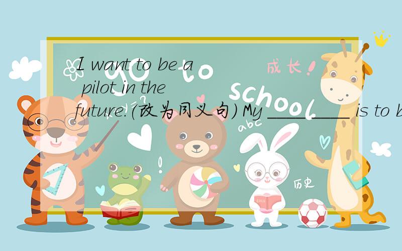 I want to be a pilot in the future.(改为同义句） My ____ ____ is to be a pilot.Why don't you learn another language?(改为同义句）_____ ______ learn another language?If you want to be a well-knoen player,you should practice ___(play)soccer
