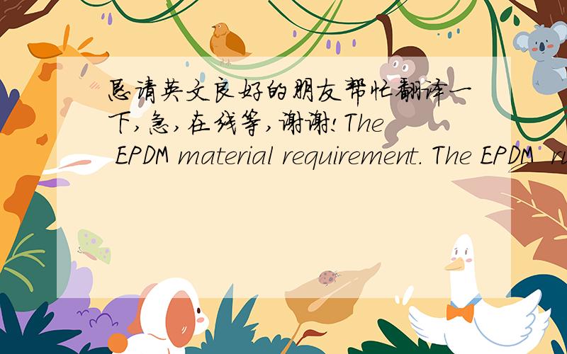 恳请英文良好的朋友帮忙翻译一下,急,在线等,谢谢!The EPDM material requirement. The EPDM  rubber70 and should be UV resistant and not deteriorate when exposed to severe climate conditions -40 C to 150 C, acid rain etc.