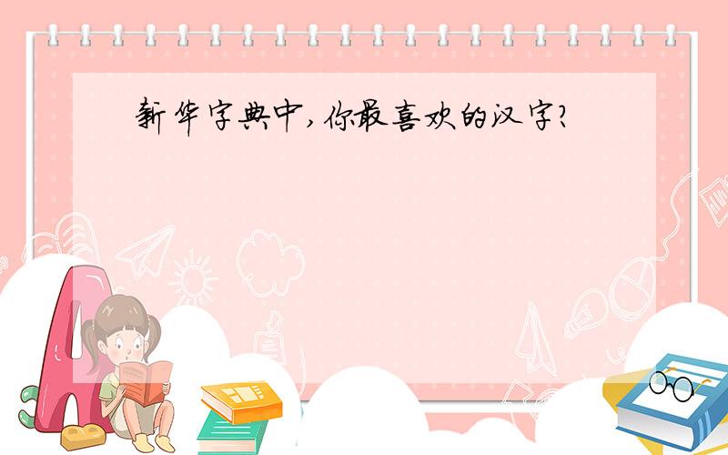 新华字典中,你最喜欢的汉字?