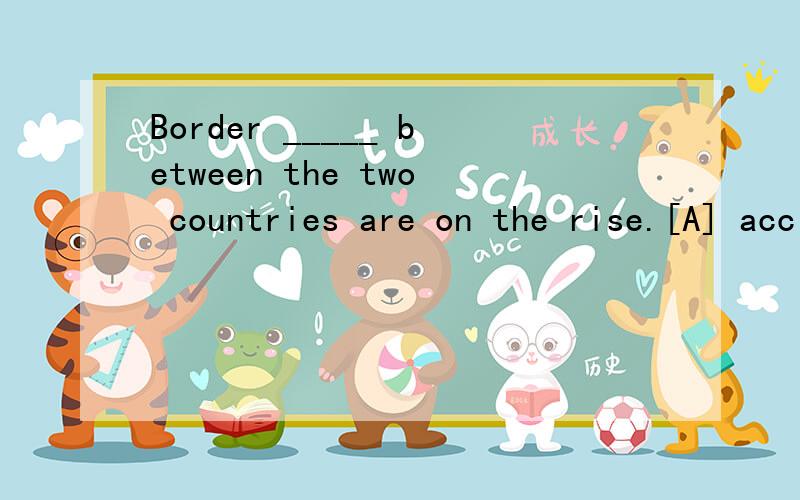 Border _____ between the two countries are on the rise.[A] accident [B] incidents [C] events [D] occurrences为什么选C?请翻译句子