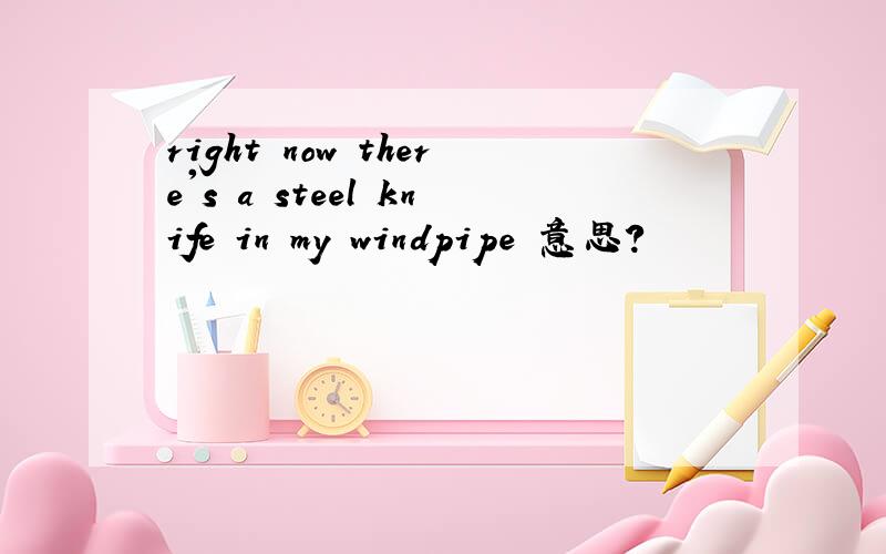 right now there's a steel knife in my windpipe 意思?