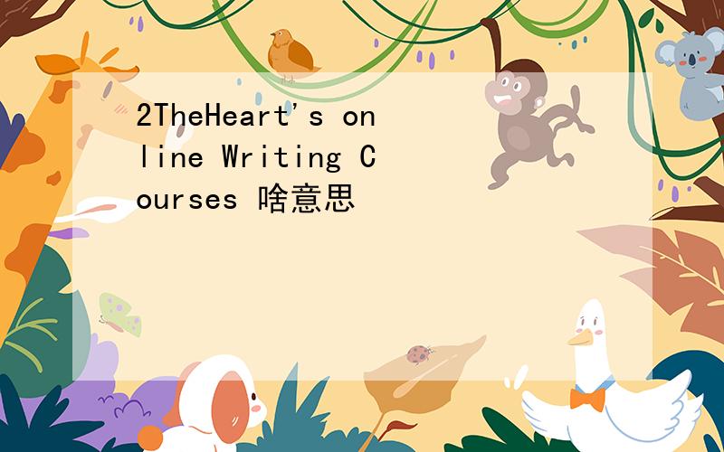 2TheHeart's online Writing Courses 啥意思