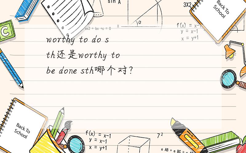 worthy to do sth还是worthy to be done sth哪个对?