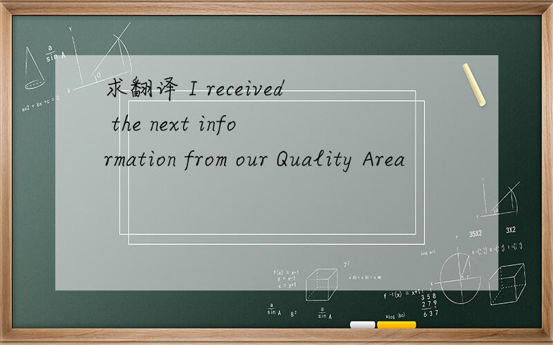 求翻译 I received the next information from our Quality Area