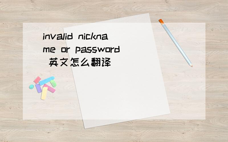 invalid nickname or password 英文怎么翻译