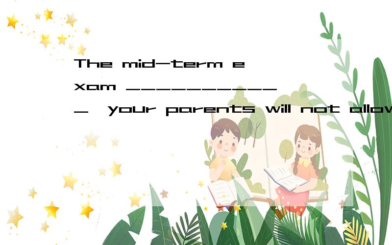 The mid-term exam ___________,your parents will not allow you to watch the football match为什么横线上填approaching 不填 isapproaching?