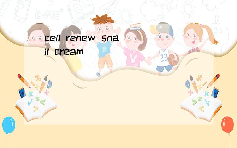 cell renew snail cream