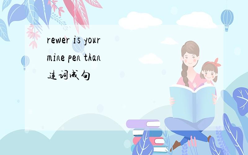 rewer is your mine pen than 连词成句