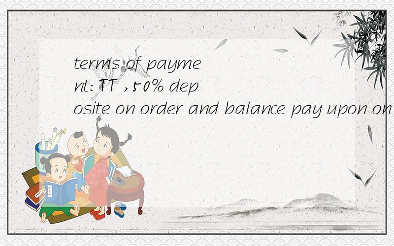 terms of payment:TT ,50% deposite on order and balance pay upon on delivery