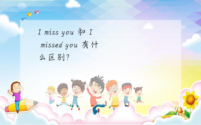 I miss you 和 I missed you 有什么区别?