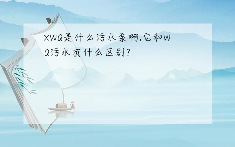 XWQ是什么污水泵啊,它和WQ污水有什么区别?