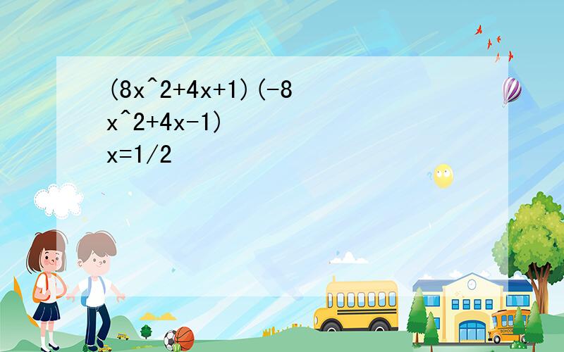 (8x^2+4x+1)(-8x^2+4x-1)     x=1/2