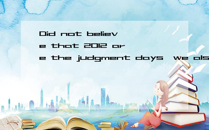 Did not believe that 2012 are the judgment days,we also have a long way to go .Did not believe that 2012 are the judgment days,we also have a long way to go .