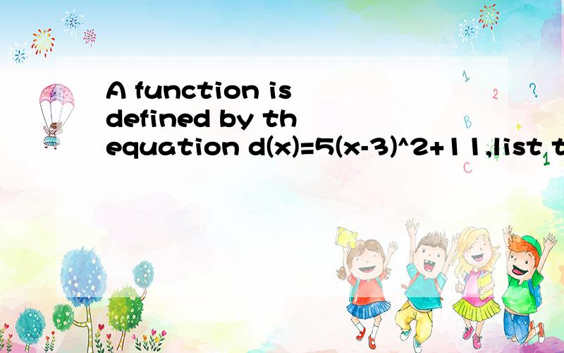 A function is defined by th equation d(x)=5(x-3)^2+11,list the transformation to the graph of f(x)=x^2 to get d(x)2,state the domain and range of d(x)3graph the function d(x)我不知道怎么画图.有时间的话麻烦解释一下 二,A football ki